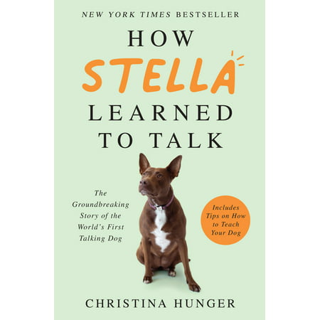 How Stella Learned to Talk : The Groundbreaking Story of the World's First Talking Dog (Hardcover)