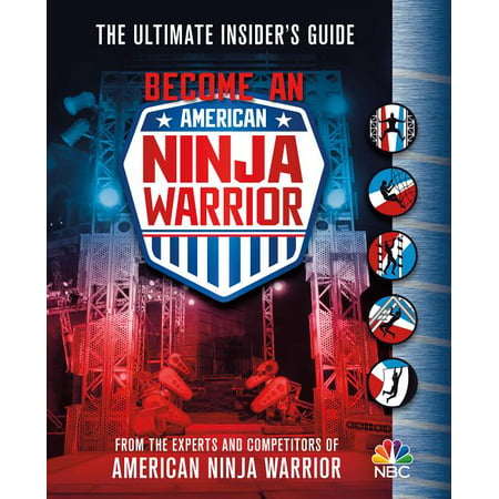 Become an American Ninja Warrior : The Ultimate Insider's Guide