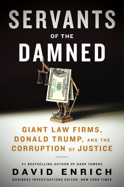 Servants of the Damned : Giant Law Firms, Donald Trump, and the Corruption of Justice (Hardcover)