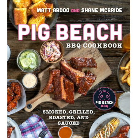 Pig Beach BBQ Cookbook : Smoked, Grilled, Roasted, and Sauced (Hardcover)