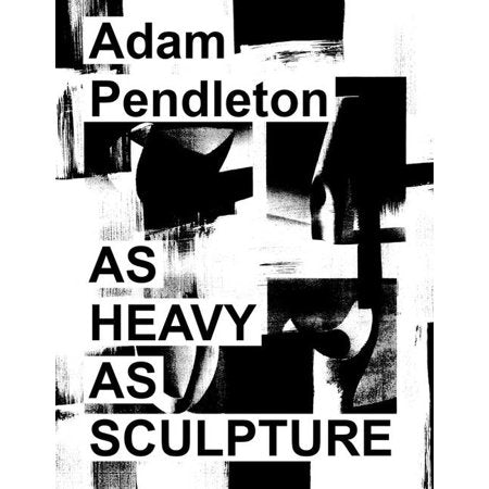 Adam Pendleton: As Heavy as Sculpture (Hardcover)