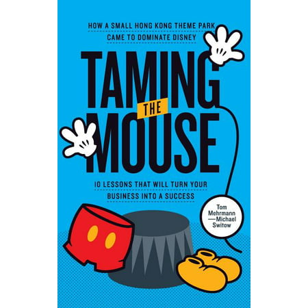 Taming the Mouse : How a Small Hong Kong Theme Park Came to Dominate Disney (Hardcover)