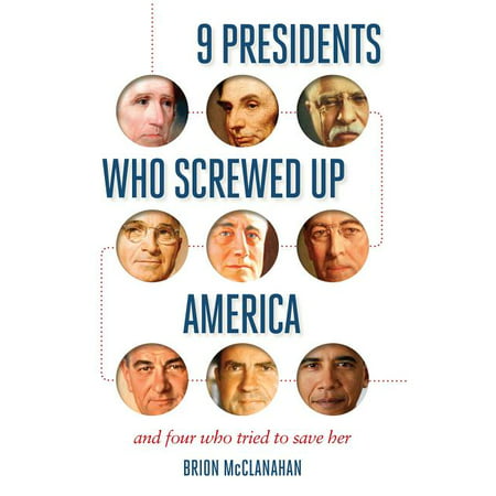 9 Presidents Who Screwed Up America : And Four Who Tried to Save Her (Hardcover)