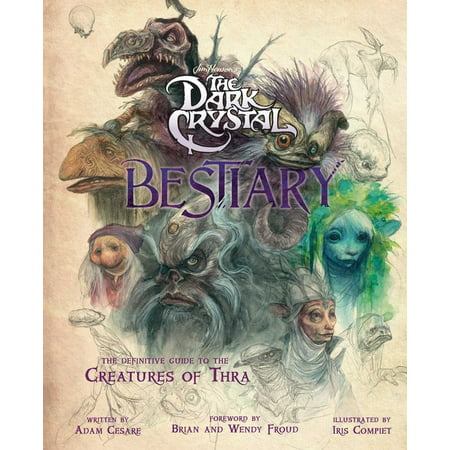 The Dark Crystal Bestiary : The Definitive Guide to the Creatures of Thra (the Dark Crystal: Age of Resistance, the Dark Crystal Book, Fantasy Art Book) (Hardcover)