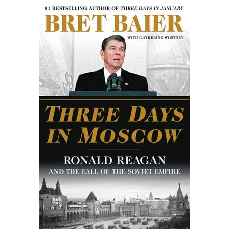 Three Days in Moscow : Ronald Reagan and the Fall of the Soviet Empire