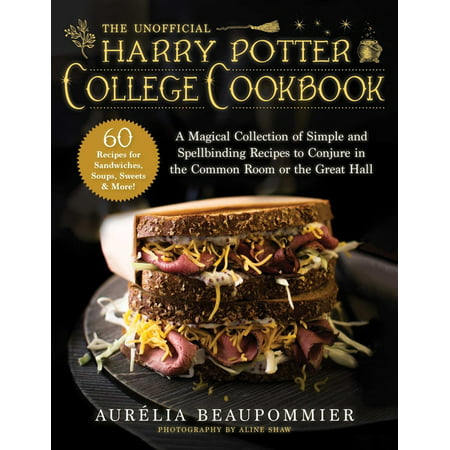 The Unofficial Harry Potter College Cookbook : A Magical Collection of Simple and Spellbinding Recipes to Conjure in the Common Room or the Great Hall (Hardcover)
