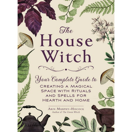 House Witch: The House Witch : Your Complete Guide to Creating a Magical Space with Rituals and Spells for Hearth and Home (Hardcover), XXL