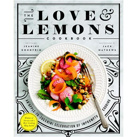 The Love and Lemons Cookbook : An Apple-To-Zucchini Celebration of Impromptu Cooking (Hardcover)