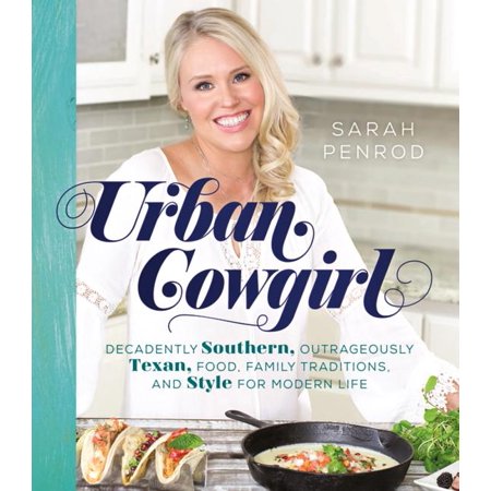Urban Cowgirl : Decadently Southern, Outrageously Texan, Food, Family Traditions, and Style for Modern Life (Hardcover)