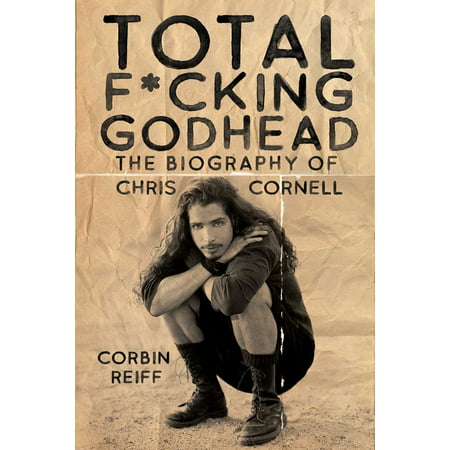 Total F*cking Godhead : The Biography of Chris Cornell (Hardcover)