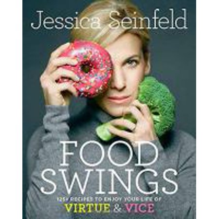 Food Swings : 125+ Recipes to Enjoy Your Life of Virtue & Vice: A Cookbook (Hardcover)