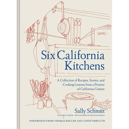 Six California Kitchens : A Collection of Recipes, Stories, and Cooking Lessons from a Pioneer of California Cuisine (Hardcover)