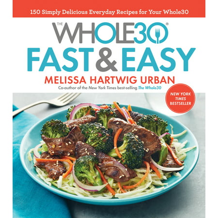 The Whole30 Fast & Easy Cookbook : 150 Simply Delicious Everyday Recipes for Your Whole30 (Hardcover)