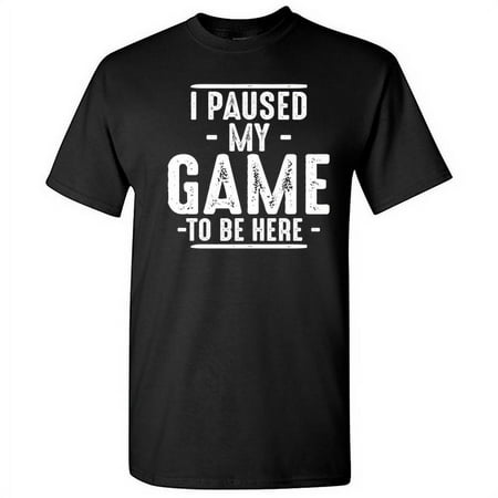 I Paused My Game To Be Here Gamer Shirt Sarcastic Funny Graphic T Shirt Adult Humor Fit Well Tee Christmas Apparel Gift Birthday Anniversary Offensive Novelty Premium Tshirt, Black, L