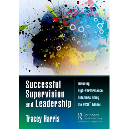 Successful Supervision and Leadership : Ensuring High-Performance Outcomes Using the Pase(tm) Model (Hardcover)