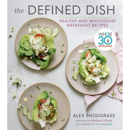 Defined Dish Book: The Defined Dish : Whole30 Endorsed, Healthy and Wholesome Weeknight Recipes (Hardcover)