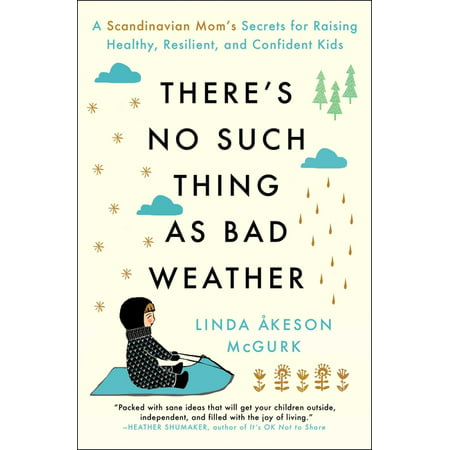 There's No Such Thing as Bad Weather : A Scandinavian Mom's Secrets for Raising Healthy, Resilient, and Confident Kids (from Friluftsliv to Hygge) (Paperback)