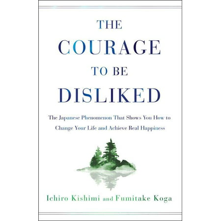 The Courage to Be Disliked : The Japanese Phenomenon That Shows You How to Change Your Life and Achieve Real Happiness (Hardcover)
