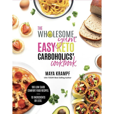 The Wholesome Yum Easy Keto Carboholics' Cookbook : 100 Low Carb Comfort Food Recipes. 10 Ingredients or Less. (Hardcover)