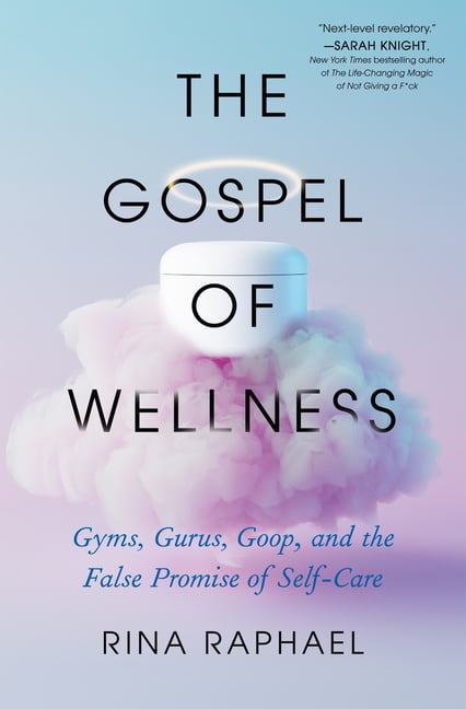 The Gospel of Wellness : Gyms, Gurus, Goop, and the False Promise of Self-Care (Hardcover)