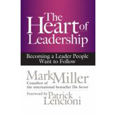 The Heart of Leadership : Becoming a Leader People Want to Follow (Hardcover)