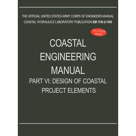 Coastal Engineering Manual Part VI : Design of Coastal Project Elements (EM 1110-2-1100) (Hardcover)