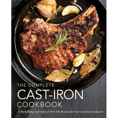 Complete Cookbook Collection: The Complete Cast Iron Cookbook : A Tantalizing Collection of Over 240 Recipes for Your Cast-Iron Cookware (Hardcover)