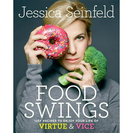 Food Swings : 125+ Recipes to Enjoy Your Life of Virtue & Vice: A Cookbook (Hardcover)