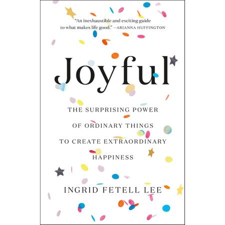 Joyful : The Surprising Power of Ordinary Things to Create Extraordinary Happiness (Hardcover)
