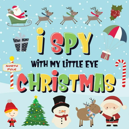 I Spy With My Little Eye - Christmas : Can You Find Santa, Rudolph the Red-Nosed Reindeer and the Snowman? A Fun Search and Find Winter Xmas Game for Kids 2-4! (Paperback)