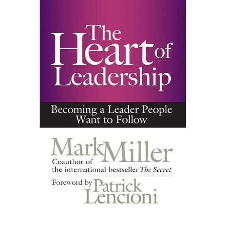 The Heart of Leadership : Becoming a Leader People Want to Follow (Hardcover)